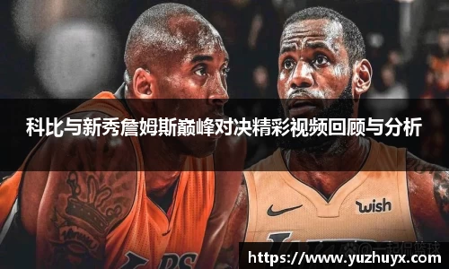 科比与新秀詹姆斯巅峰对决精彩视频回顾与分析